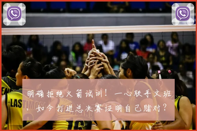 明确拒绝火箭试训!一心联手文班,如今打进总决赛证明自己赌对?