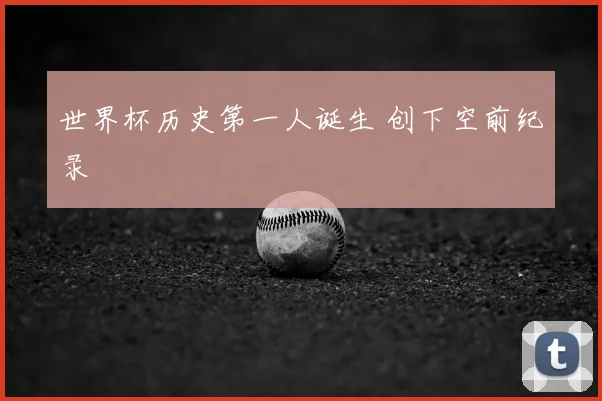 世界杯历史第一人诞生 创下空前纪录